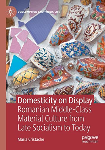 Domesticity on Display: Romanian Middle-Class Material Culture from Late Sociali [Paperback]