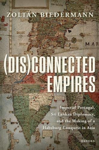 (Dis)connected Empires: Imperial Portugal, Sri Lankan Diplomacy, and the Making  [Paperback]