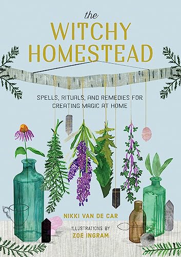 The Witchy Homestead: Spells, Rituals, and Re