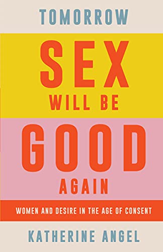 Tomorrow Sex Will Be Good Again: Women and Desire in the Age of Consent [Paperback]