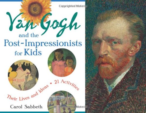 Van Gogh and the Post-Impressionists for Kids: Their Lives and Ideas, 21 Activit [Paperback]