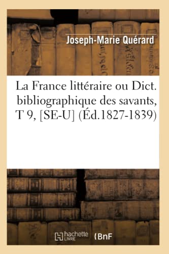 France Litteraire Ou Dict. Bibliographique des Savants, T 9, [Se-U] (Ed. 1827-18 [Paperback]