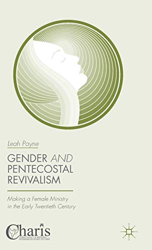 Gender and Pentecostal Revivalism Making a Female Ministry in the Early Tentie [Hardcover]