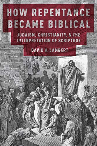 How Repentance Became Biblical Judaism, Christianity, and the Interpretation of [Paperback]