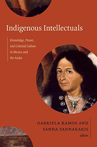 Indigenous Intellectuals Knoledge, Poer, And Colonial Culture In Mexico And T [Paperback]