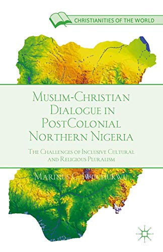 Muslim-Christian Dialogue in Post-Colonial Northern Nigeria: The Challenges of I [Hardcover]