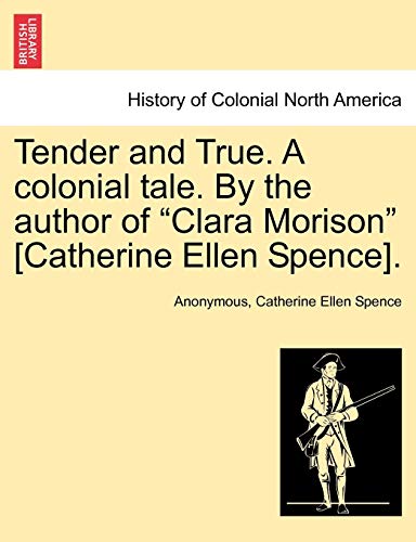 Tender and True a Colonial Tale by the Author of Clara Morison [Catherine Ellen  [Paperback]