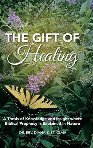 The Gift Of Healing A Thesis Of Knowledge And Insight Where Biblical Prophecy I [Hardcover]