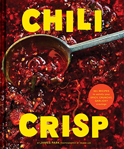 Chili Crisp: 50+ Recipes to Satisfy Your Spicy, Crunchy, Garlicky Cravings [Hardcover]