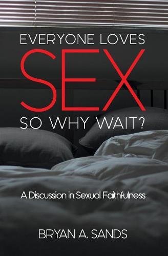 Everyone Loves Sex: So Why Wait?: A Discussion In Sexual Faithfulness [Paperback]