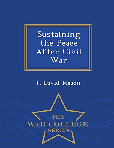 Sustaining The Peace After Civil War - War College Series [Paperback]