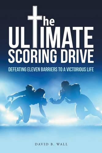 The Ultimate Scoring Drive Defeating Eleven Barriers To A Victorious Life [Paperback]