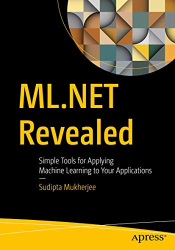 ML.NET Revealed Simple Tools for Applying Machine Learning to Your Applications [Paperback]