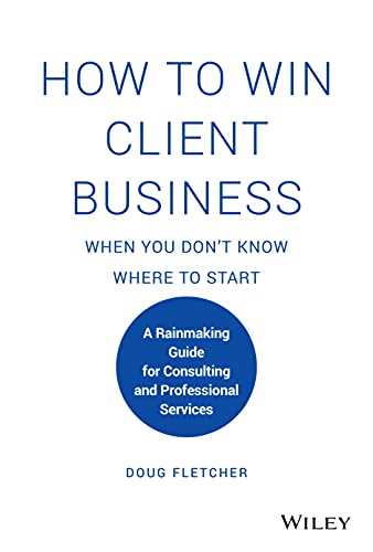 How to Win Client Business When You Don't Know Where to Start: A Rainmaking Guid [Hardcover]