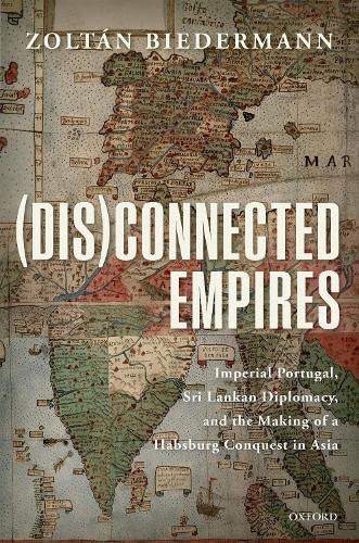 (Dis)connected Empires Imperial Portugal, Sri Lankan Diplomacy, and the Making  [Hardcover]