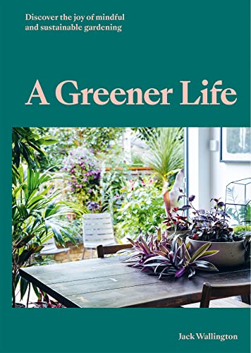 A Greener Life: Discover the joy of mindful and sustainable gardening [Hardcover]