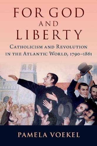 For God and Liberty: Catholicism and Revolution in the Atlantic World, 1790-1861 [Paperback]