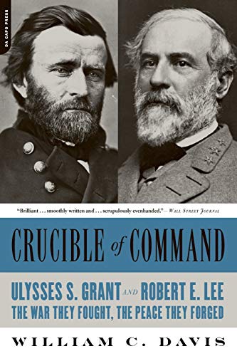 Crucible of Command Ulysses S. Grant and Robert E. Lee -- The War They Fought,  [Paperback]