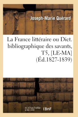 France Litteraire Ou Dict. Bibliographique des Savants, T5, [le-Ma] (Ed. 1827-18 [Paperback]