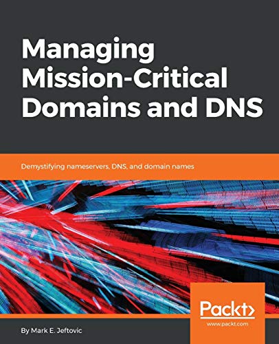 Managing Mission - Critical Domains and DNS  Demystifying Nameservers, DNS, and [Paperback]