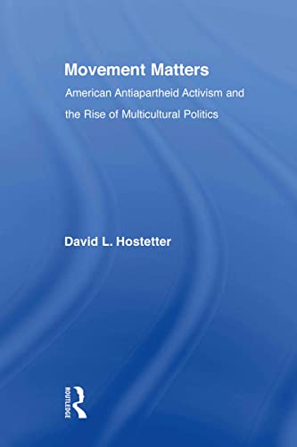 Movement Matters American Antiapartheid Activism and the Rise of Multicultural  [Paperback]