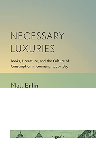 Necessary Luxuries Books, Literature, And The Culture Of Consumption In Germany [Paperback]