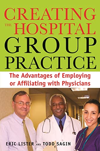 Creating the Hospital Group Practice: The Advantages of Employing or Affiliating [Paperback]