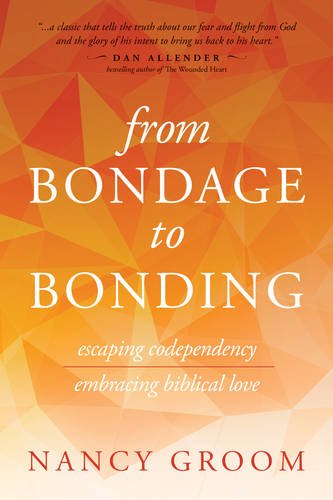 From Bondage to Bonding: Escaping Codependency, Embracing Biblical Love [Paperback]