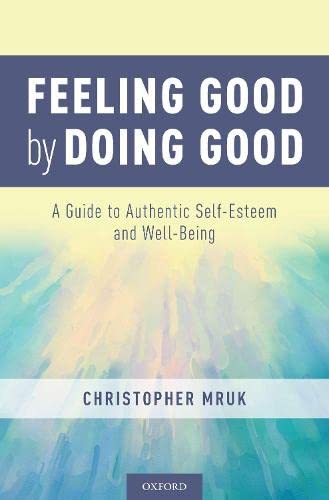 Feeling Good by Doing Good A Guide to Authentic Self-Esteem and Well-Being [Hardcover]