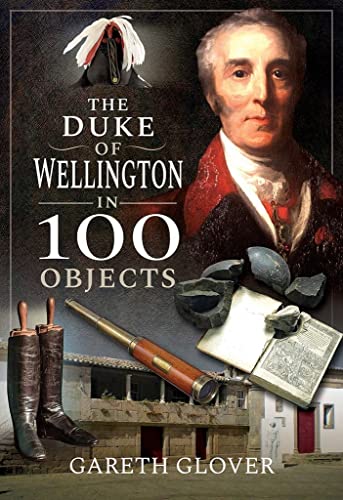 The Duke of Wellington in 100 Objects [Hardcover]