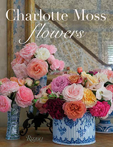 Charlotte Moss Flowers [Hardcover]