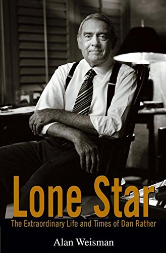 Lone Star: The Extraordinary Life and Times of Dan Rather [Hardcover]