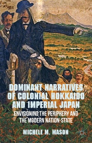 Dominant Narratives of Colonial Hokkaido and Imperial Japan: Envisioning the Per [Hardcover]