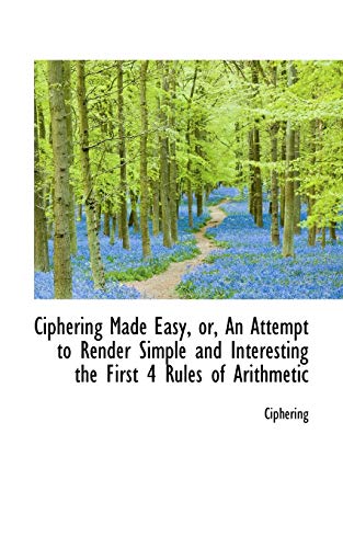 Ciphering Made Easy, or, an Attempt to Render Simple and Interesting the First 4 [Paperback]