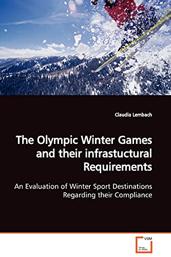 Olympic Winter Games and Their Infrastuctural Requirements an Evaluation of Wint [Paperback]