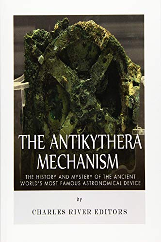 The Antikythera Mechanism The History And Mystery Of The Ancient World's Most F [Paperback]