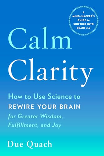 Calm Clarity: How to Use Science to Rewire Your Brain for Greater Wisdom, Fulfil [Paperback]