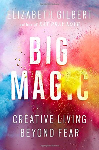 Big Magic: Creative Living Beyond Fear [Hardcover]