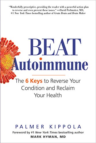 Beat Autoimmune: The 6 Keys to Reverse Your Condition and Reclaim Your Health [Paperback]