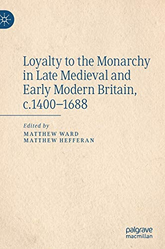 Loyalty to the Monarchy in Late Medieval and Early Modern Britain, c.1400-1688 [Hardcover]