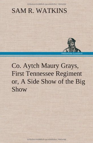 Co. Aytch Maury Grays, First Tennessee Regiment Or, A Side Sho Of The Big Sho [Hardcover]