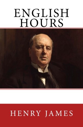 English Hours The Original Edition Of 1905 [Paperback]