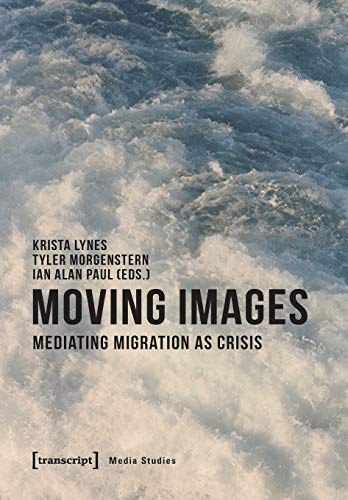 Moving Images Mediating Migration as Crisis [Paperback]