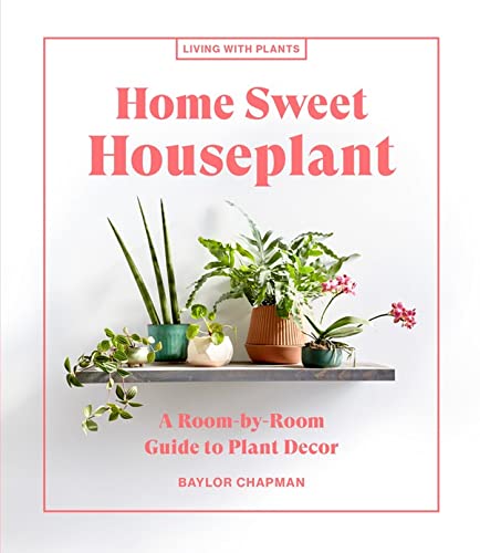 Home Sweet Houseplant: A Room-by-Room Guide to Plant Decor [Hardcover]