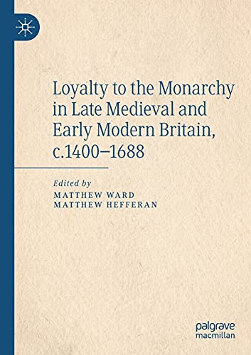 Loyalty to the Monarchy in Late Medieval and Early Modern Britain, c.1400-1688 [Paperback]