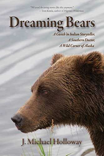 Dreaming Bears A Gich'in Indian Storyteller, A Southern Doctor, A Wild Corner  [Paperback]