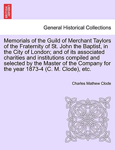 Memorials Of The Guild Of Merchant Taylors Of The Fraternity Of St. John The Bap [Paperback]