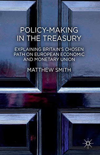 Policy-Making in the Treasury: Explaining Britains Chosen Path on European Econ [Hardcover]