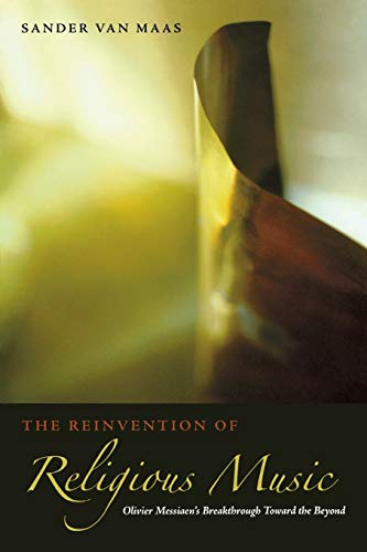 The Reinvention of Religious Music Olivier Messiaen's Breakthrough Toard the B [Paperback]