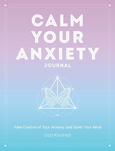 Calm Your Anxiety Journal: Take Control of Your Anxiety and Quiet Your Mind [Hardcover]